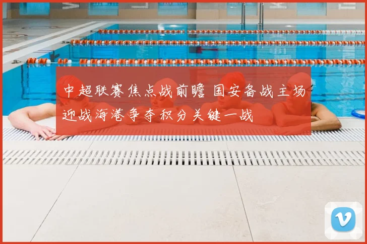 中超联赛焦点战前瞻 国安备战主场迎战海港争夺积分关键一战