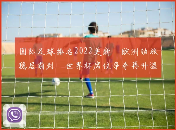 国际足球排名2022更新　欧洲劲旅稳居前列　世界杯席位争夺再升温