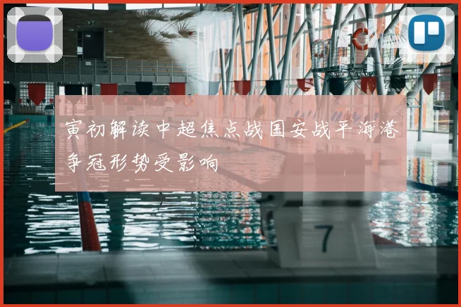 寅初解读中超焦点战国安战平海港争冠形势受影响