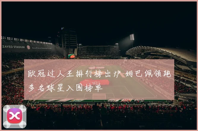 欧冠过人王排行榜出炉 姆巴佩领跑多名球星入围榜单