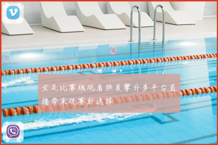 女足比赛线观看热度攀升多平台直播带来观赛新选择