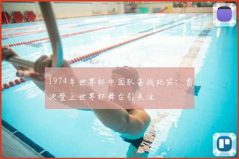 1974年世界杯中国队备战纪实:首次登上世界杯舞台引关注