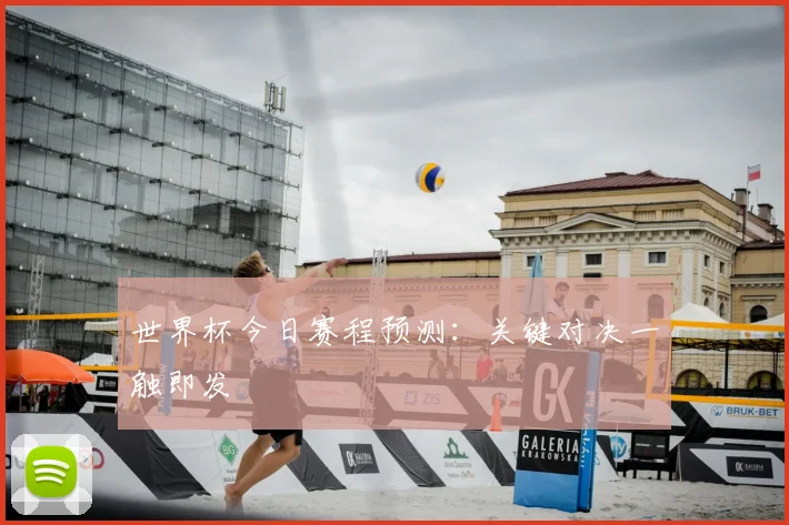 世界杯今日赛程预测:关键对决一触即发